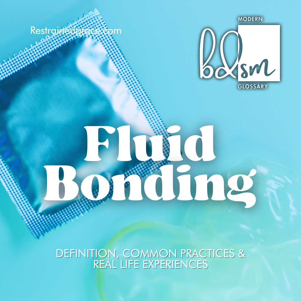 What is Fluid Bonding? Restrained Grace's Modern BDSM Glossary