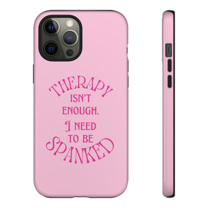 Therapy Isn't Enough I Need to Be Spanked - Pink Phone Case Phone Case Restrained Grace