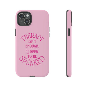 Therapy Isn't Enough I Need to Be Spanked - Pink Phone Case Phone Case Restrained Grace