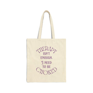 Therapy Isn't Enough I Need to be Choked - Cotton Canvas Tote Bag Bags Restrained Grace