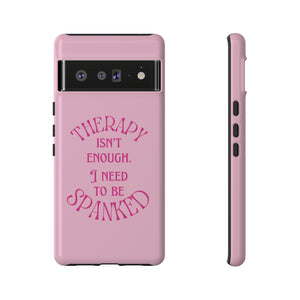 Therapy Isn't Enough I Need to Be Spanked - Pink Phone Case Phone Case Restrained Grace