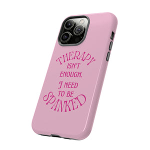 Therapy Isn't Enough I Need to Be Spanked - Pink Phone Case Phone Case Restrained Grace