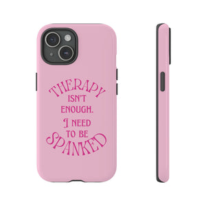 Therapy Isn't Enough I Need to Be Spanked - Pink Phone Case Phone Case Restrained Grace