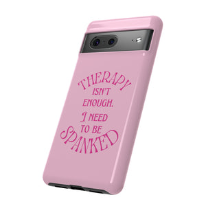 Therapy Isn't Enough I Need to Be Spanked - Pink Phone Case Phone Case Restrained Grace