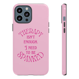 Therapy Isn't Enough I Need to Be Spanked - Pink Phone Case Phone Case Restrained Grace