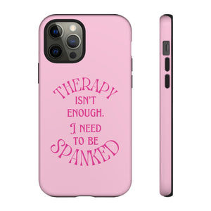 Therapy Isn't Enough I Need to Be Spanked - Pink Phone Case Phone Case Restrained Grace