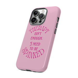 Therapy Isn't Enough I Need to Be Spanked - Pink Phone Case Phone Case Restrained Grace