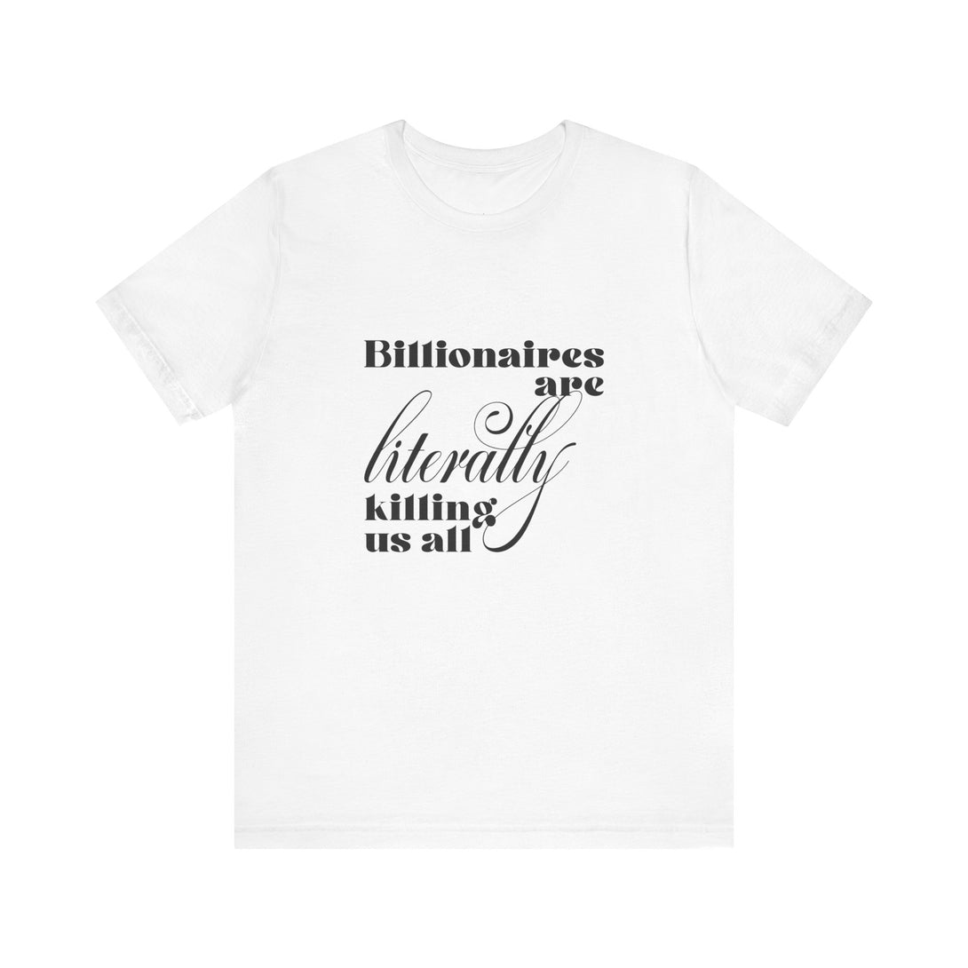 Billionaires are Literally Killing Us All - Unisex T-Shirt T-Shirt Restrained Grace White S 