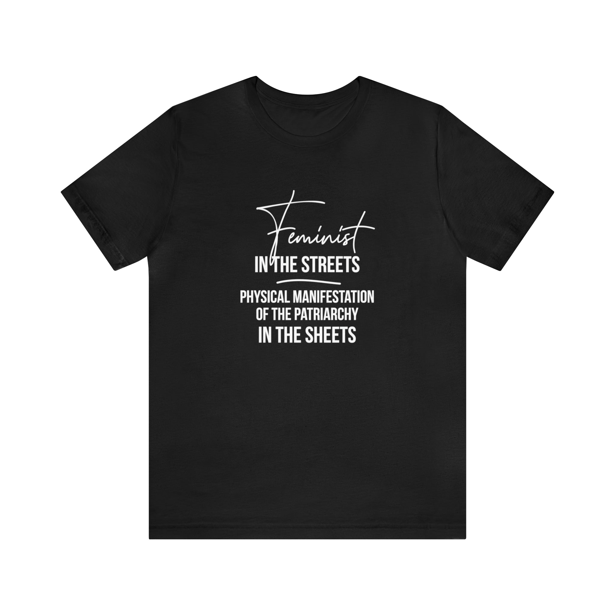 Feminist in the Streets, Physical Manifestation of the Patriarchy in the Sheets Unisex Tee T-Shirt Restrained Grace