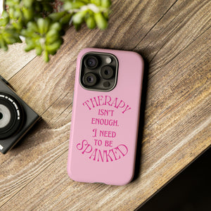 Therapy Isn't Enough I Need to Be Spanked - Pink Phone Case Phone Case Restrained Grace