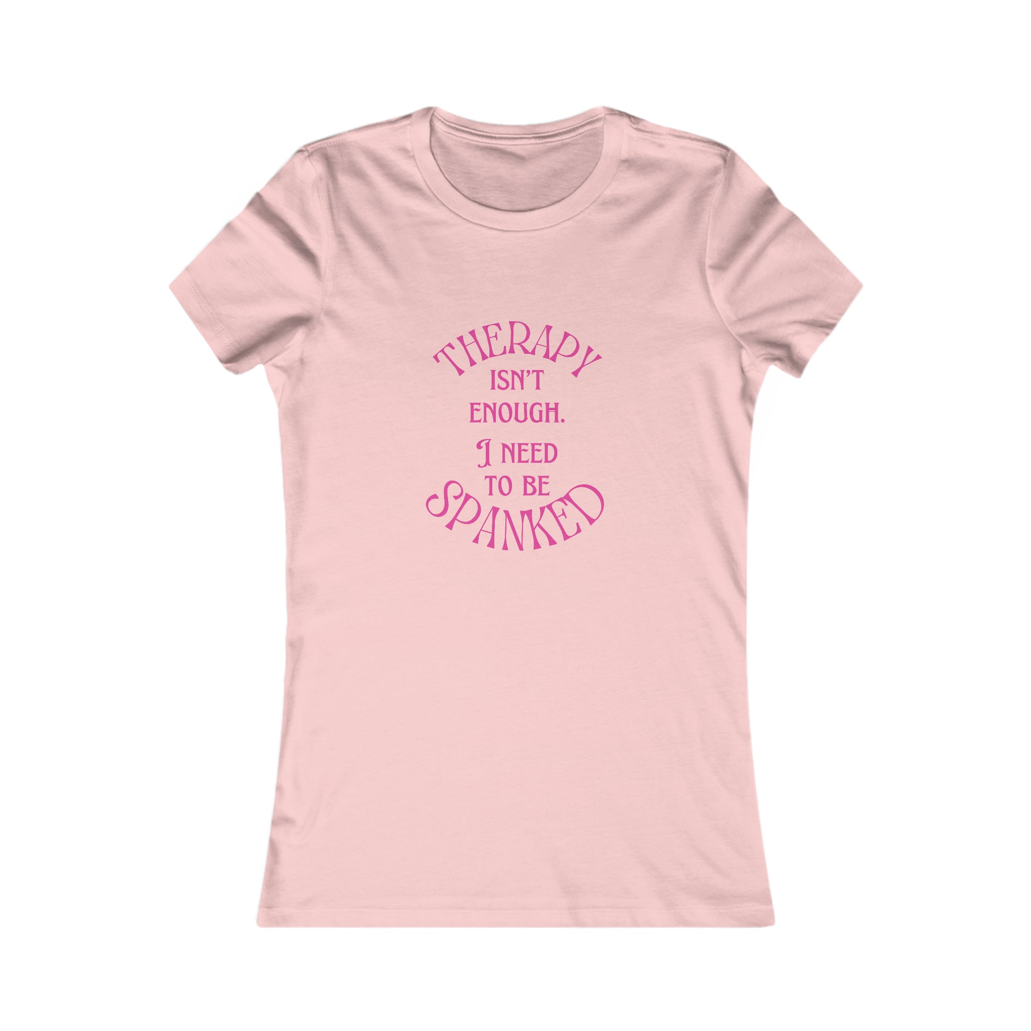 Therapy Isn't Enough I Need to be Spanked - Femme Fit T-Shirt T-Shirt Restrained Grace S Pink