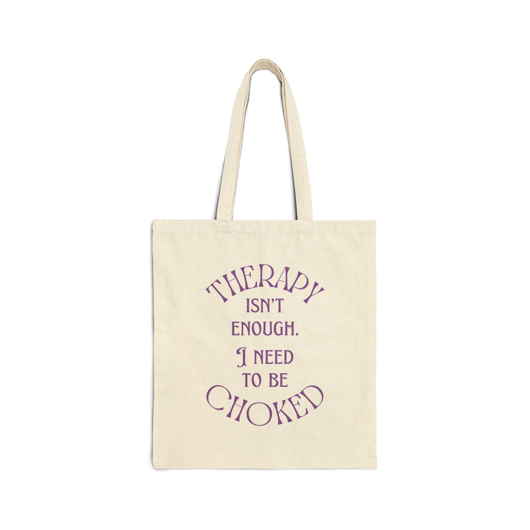 Therapy Isn't Enough I Need to be Choked - Cotton Canvas Tote Bag Bags Restrained Grace Natural 15" x 16"