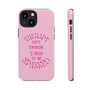 Therapy Isn't Enough I Need to Be Spanked - Pink Phone Case Phone Case Restrained Grace