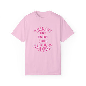Therapy Isn't Enough I Need to Be Spanked - Unisex Garment-Dyed T-shirt T-Shirt Restrained Grace