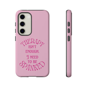 Therapy Isn't Enough I Need to Be Spanked - Pink Phone Case Phone Case Restrained Grace