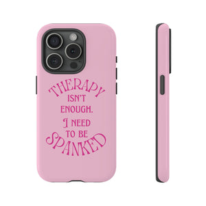 Therapy Isn't Enough I Need to Be Spanked - Pink Phone Case Phone Case Restrained Grace