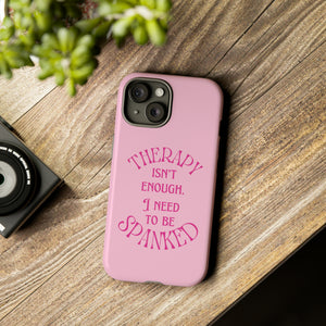 Therapy Isn't Enough I Need to Be Spanked - Pink Phone Case Phone Case Restrained Grace