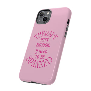 Therapy Isn't Enough I Need to Be Spanked - Pink Phone Case Phone Case Restrained Grace