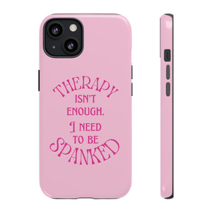 Therapy Isn't Enough I Need to Be Spanked - Pink Phone Case Phone Case Restrained Grace