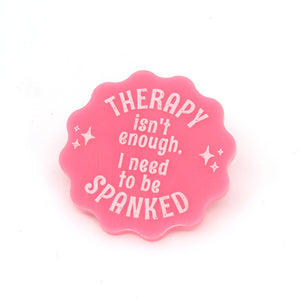 Therapy Isn't Enough, I Need to Be Spanked - Acrylic Pin Pin Restrained Grace