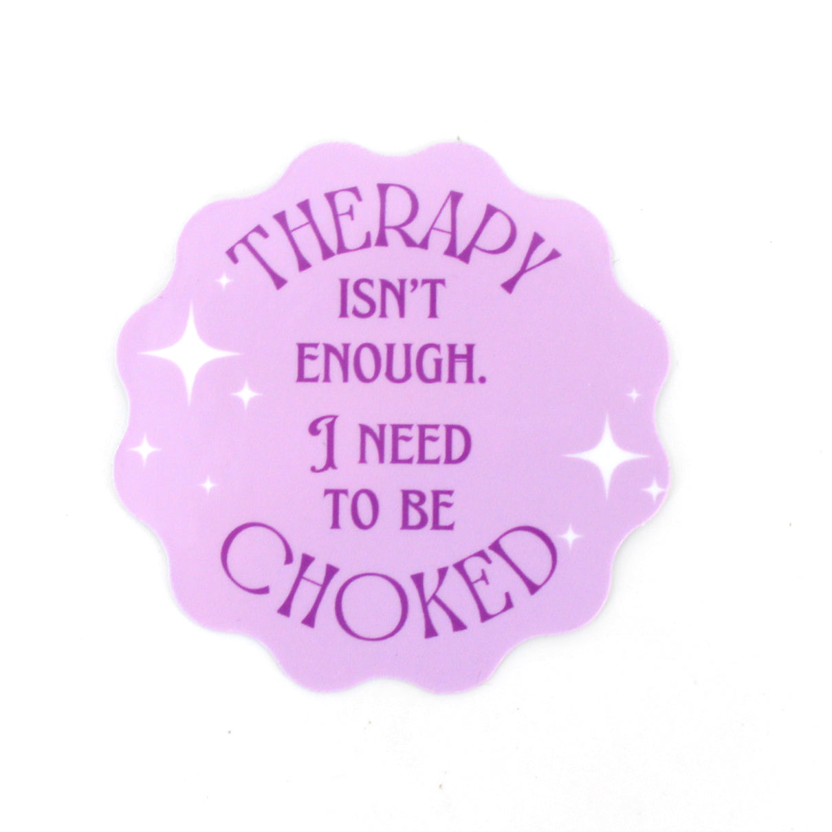 Therapy Isn’t Enough I Need to be Choked - Vinyl Sticker Sticker Restrained Grace