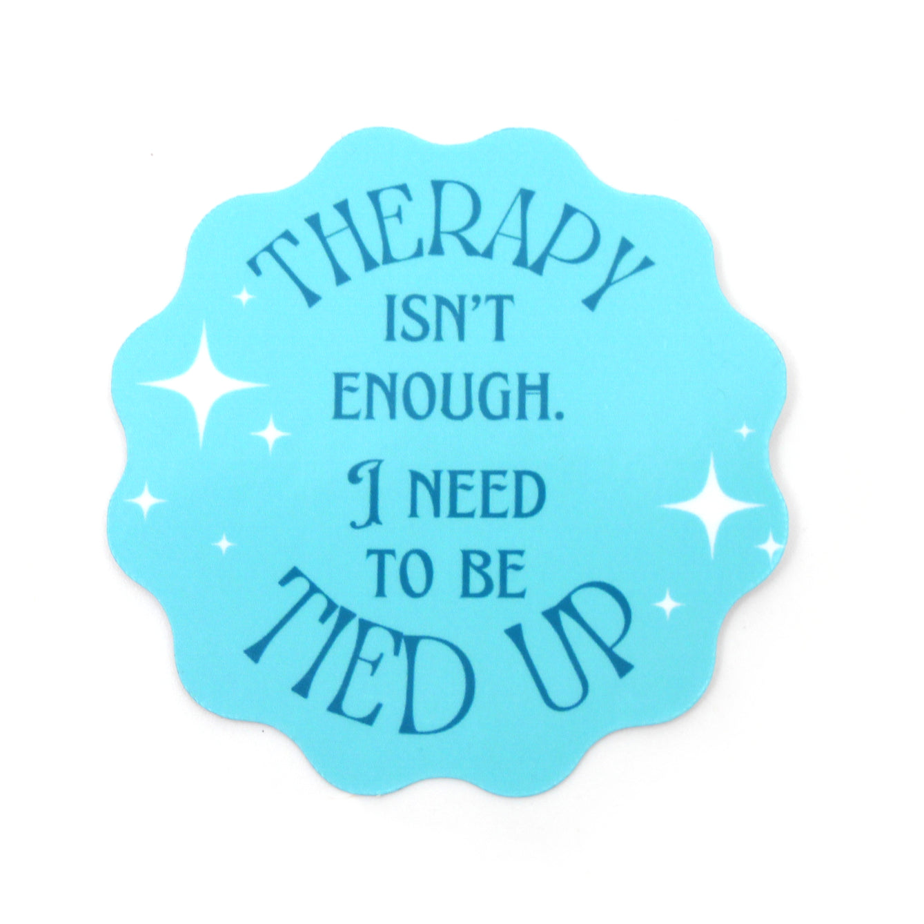 Therapy Isn’t Enough I Need to be Tied Up - Vinyl Sticker Sticker Restrained Grace