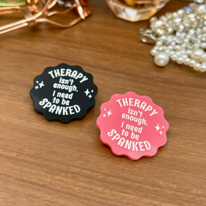 Therapy Isn't Enough, I Need to Be Spanked - Acrylic Pin Pin Restrained Grace