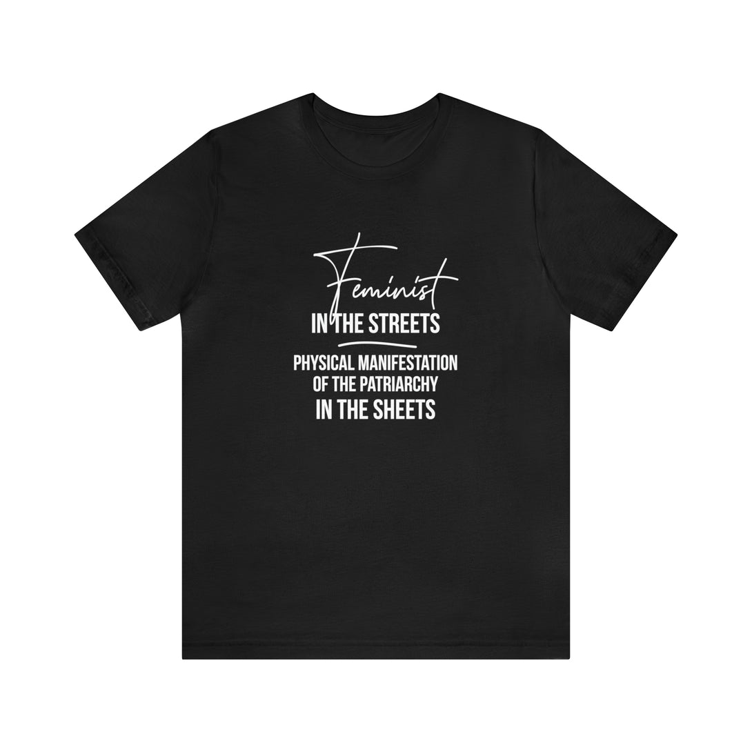 Feminist in the Streets, Physical Manifestation of the Patriarchy in the Sheets Unisex Tee T-Shirt Restrained Grace   