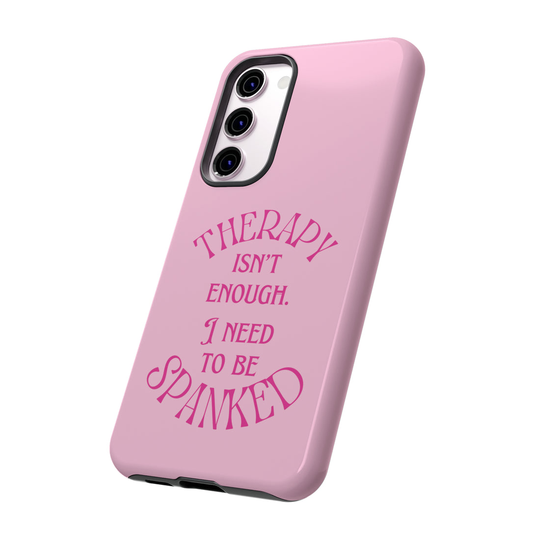 Therapy Isn't Enough I Need to Be Spanked - Pink Phone Case Phone Case Restrained Grace   