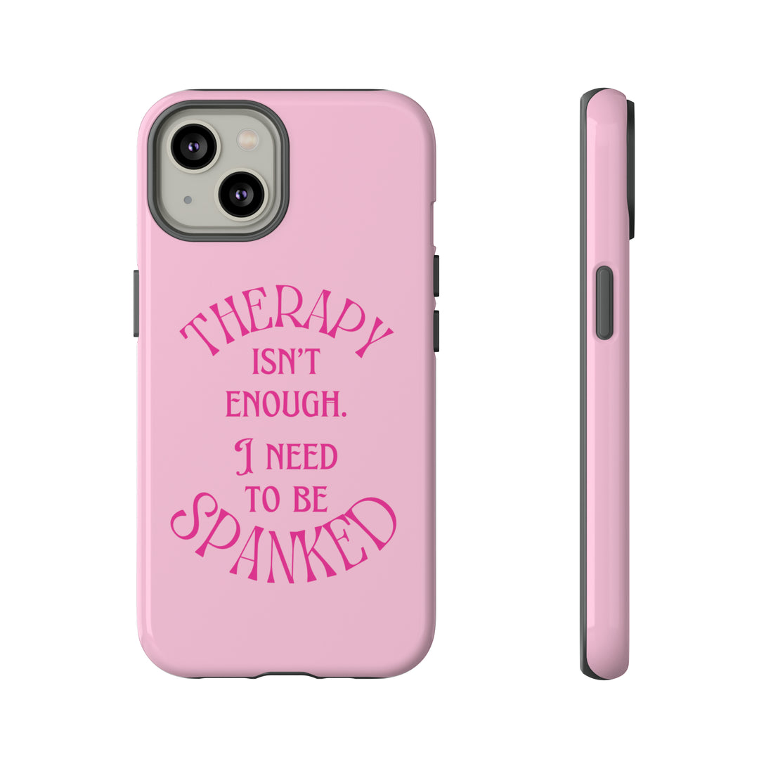 Therapy Isn't Enough I Need to Be Spanked - Pink Phone Case Phone Case Restrained Grace   