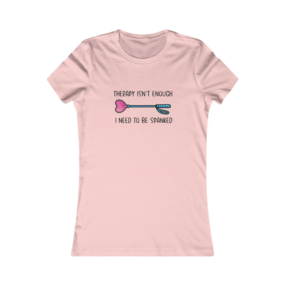 Therapy Isn't Enough I Need to be Spanked - Cute Femme Fit T-Shirt T-Shirt Restrained Grace S Pink 