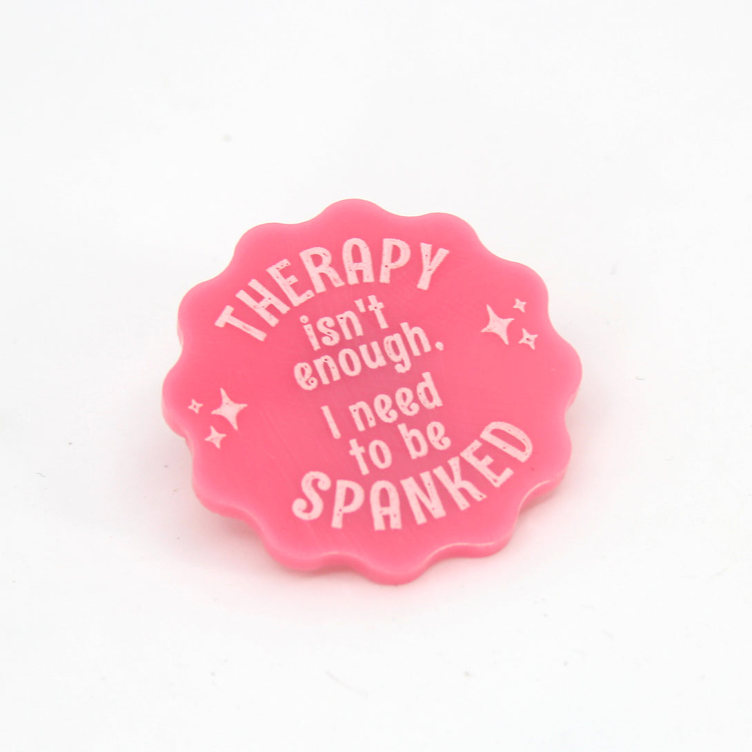 Therapy Isn't Enough, I Need to Be Spanked - Acrylic Pin Pin Restrained Grace   