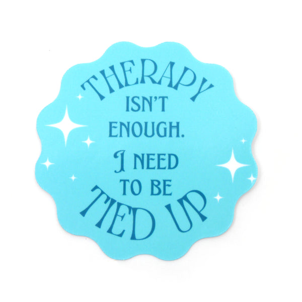 Therapy Isn’t Enough I Need to be Tied Up - Vinyl Sticker Sticker Restrained Grace   