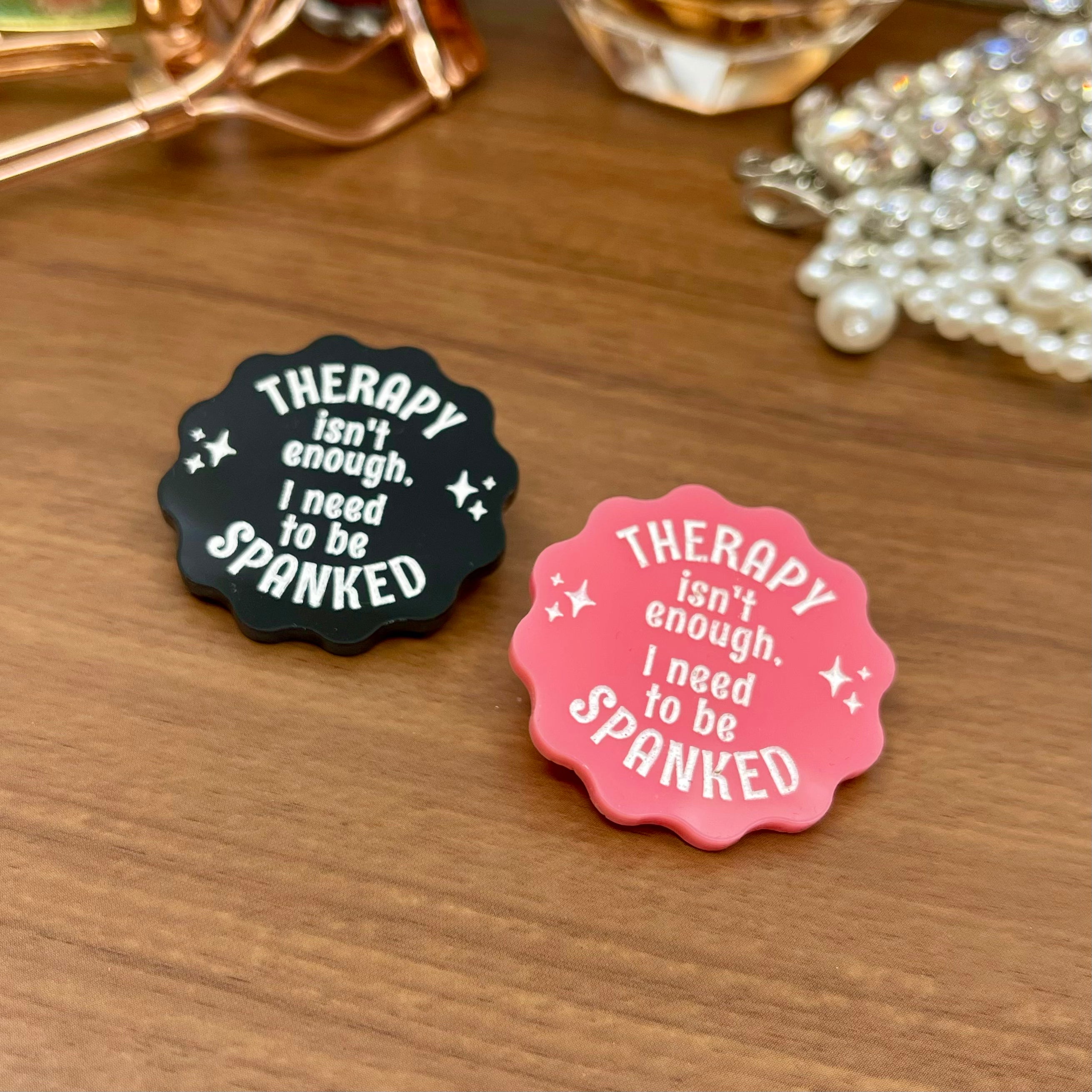 Therapy Isn't Enough, I Need to Be Spanked - Acrylic Pin Pin Restrained Grace