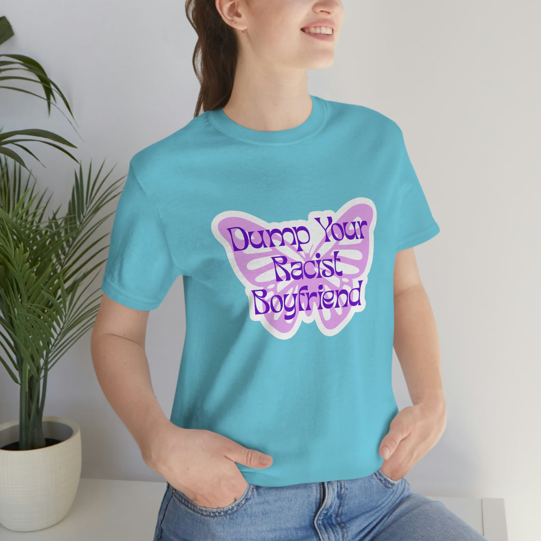 Dump Your Racist Boyfriend Unisex T-Shirt T-Shirt Restrained Grace   