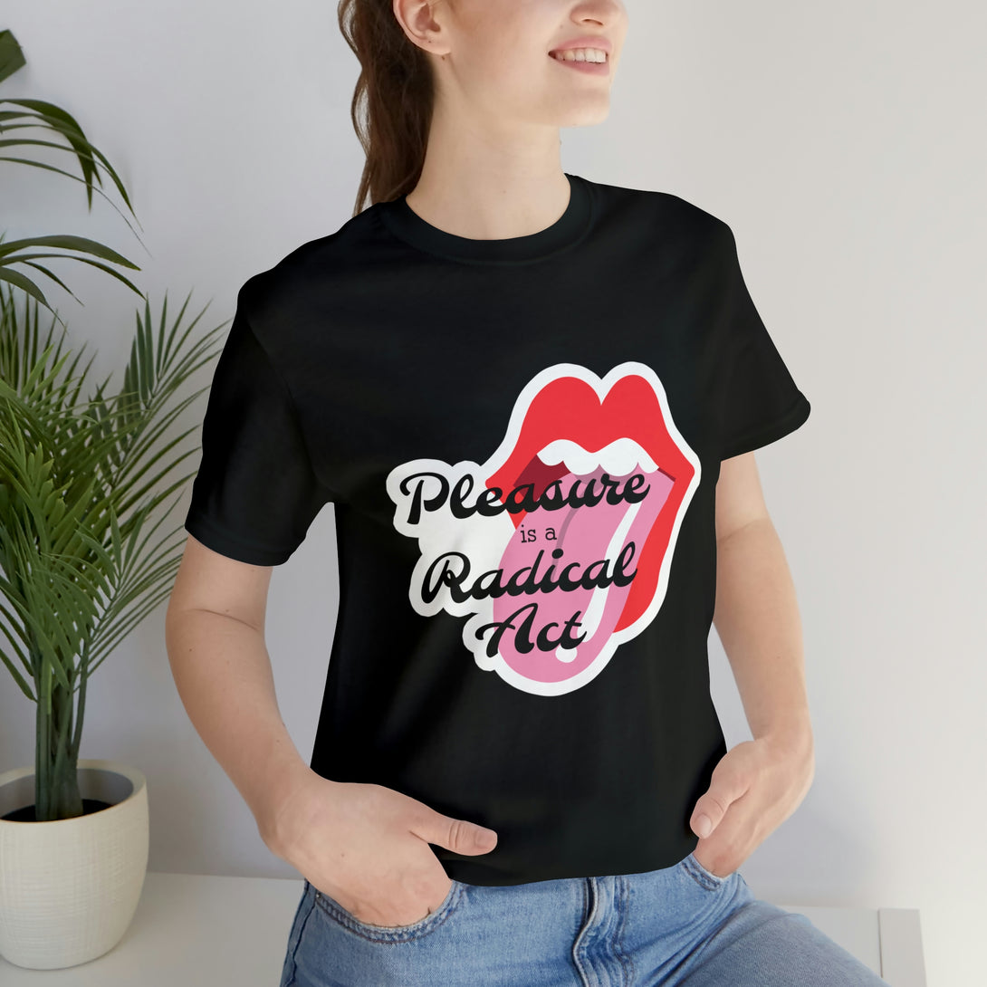 Pleasure is a Radical Act Unisex T-Shirt T-Shirt Restrained Grace   